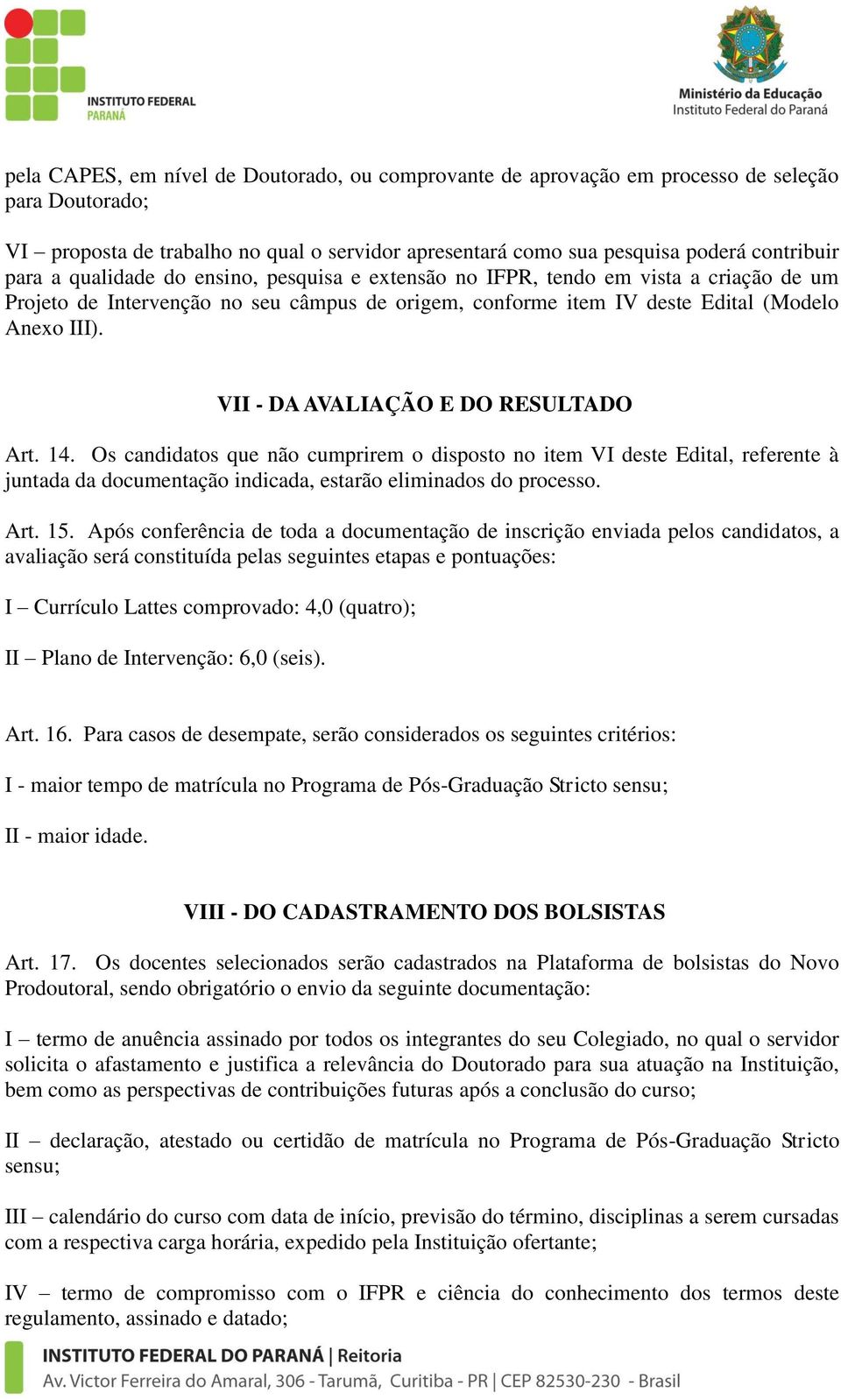 VII - DA AVALIAÇÃO E DO RESULTADO Art. 14. Os candidatos que não cumprirem o disposto no item VI deste Edital, referente à juntada da documentação indicada, estarão eliminados do processo. Art. 15.