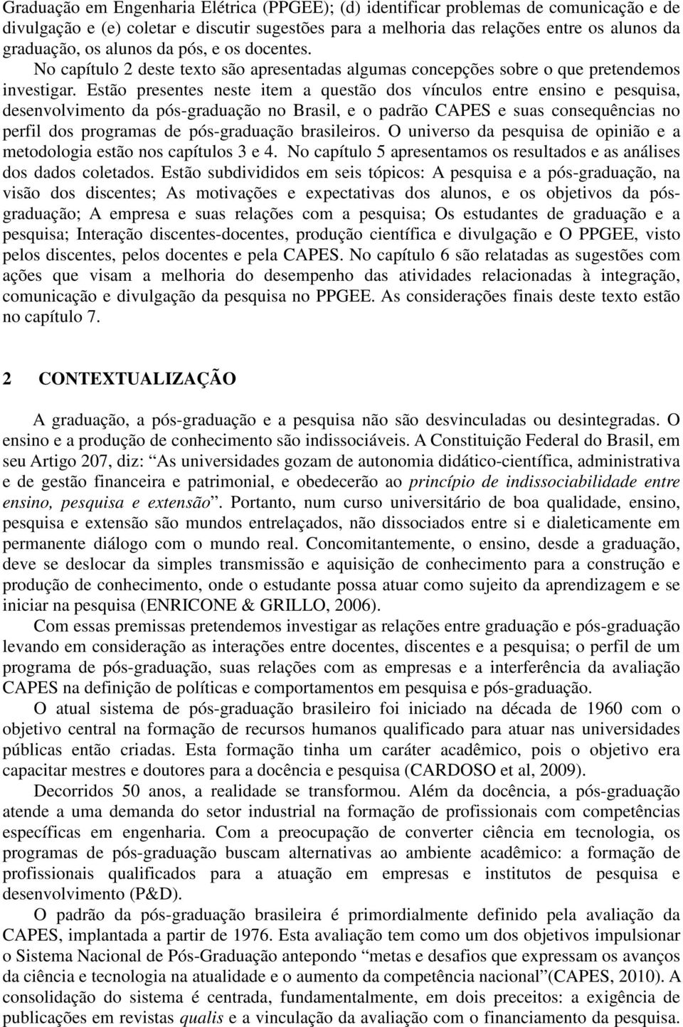 Estão presentes neste item a questão dos vínculos entre ensino e pesquisa, desenvolvimento da pós-graduação no Brasil, e o padrão CAPES e suas consequências no perfil dos programas de pós-graduação