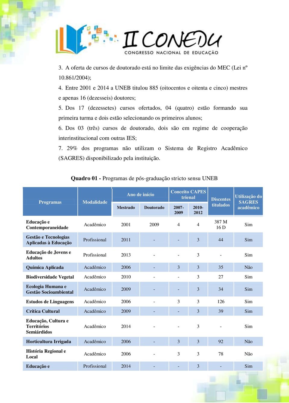 Dos 17 (dezessetes) cursos ofertados, 04 (quatro) estão formando sua primeira turma e dois estão selecionando os primeiros alunos; 6.