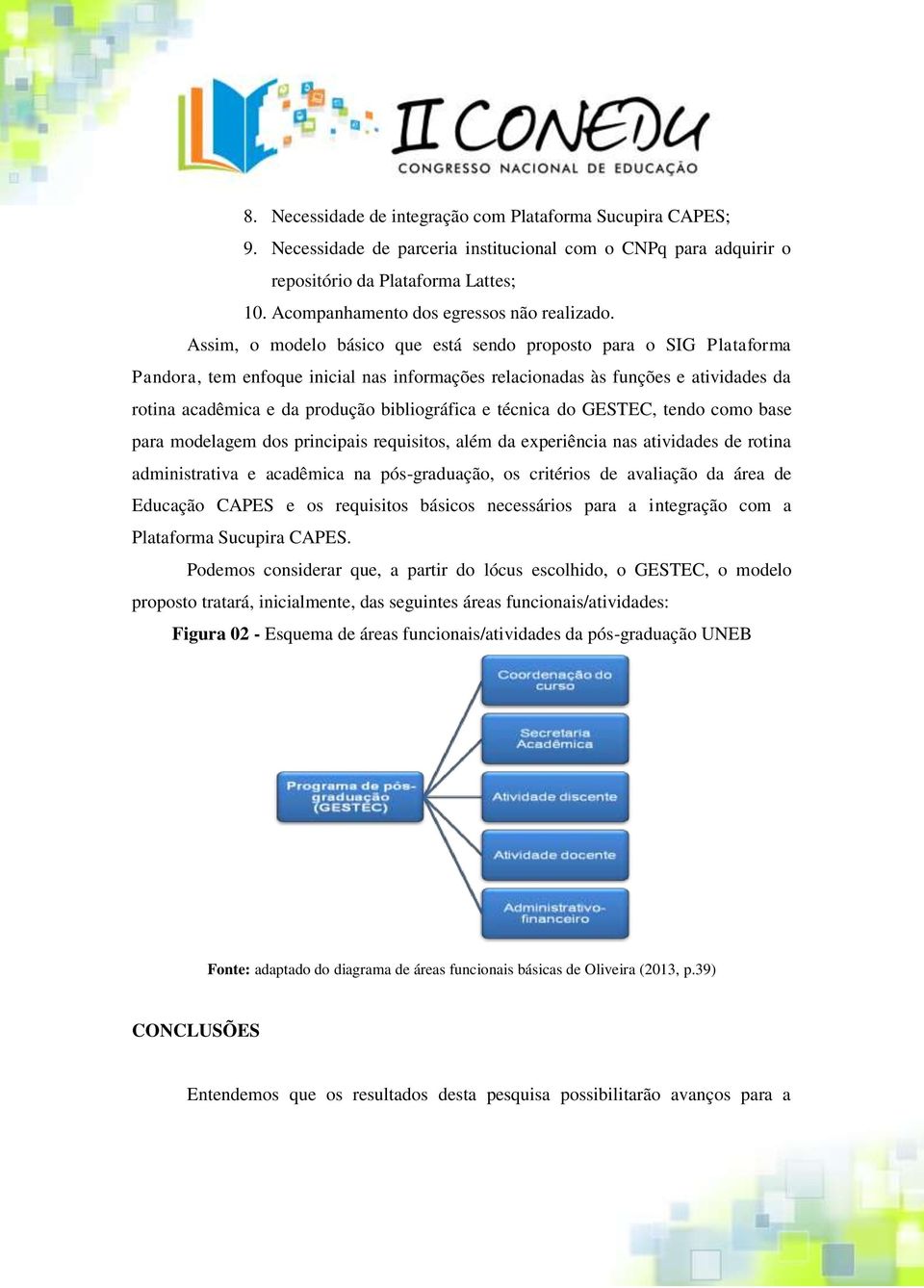 Assim, o modelo básico que está sendo proposto para o SIG Plataforma Pandora, tem enfoque inicial nas informações relacionadas às funções e atividades da rotina acadêmica e da produção bibliográfica