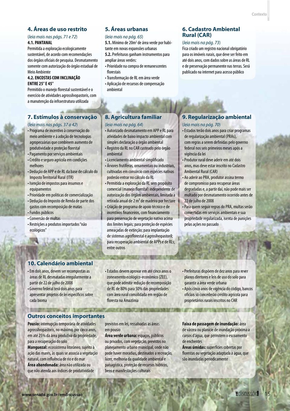 ENCOSTAS COM INCLINAÇÃO ENTRE 25 E 45 Permitido o manejo fl orestal sustentável e o exercício de atividades agrossilvopastoris, com a manutenção da infraestrutura utilizada 5.