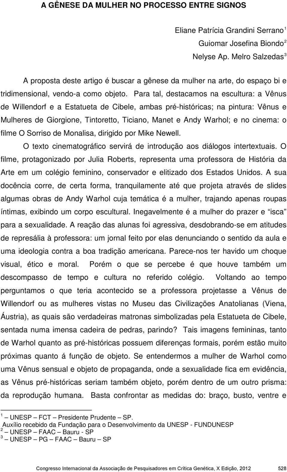 Para tal, destacamos na escultura: a Vênus de Willendorf e a Estatueta de Cibele, ambas pré-históricas; na pintura: Vênus e Mulheres de Giorgione, Tintoretto, Ticiano, Manet e Andy Warhol; e no