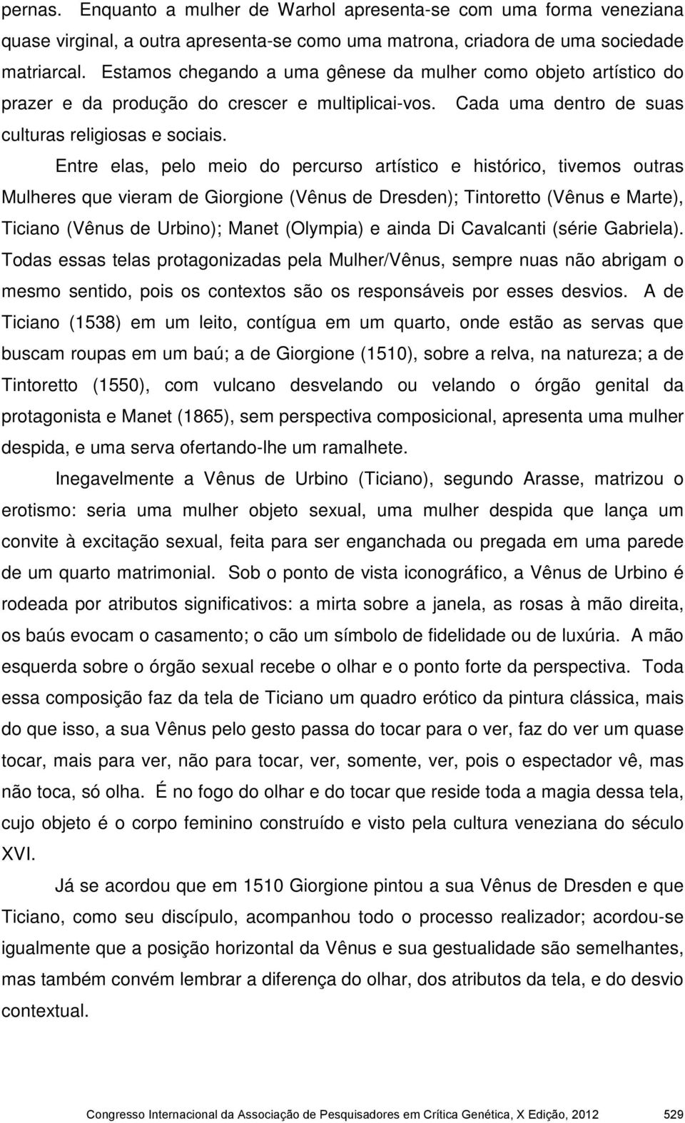 Entre elas, pelo meio do percurso artístico e histórico, tivemos outras Mulheres que vieram de Giorgione (Vênus de Dresden); Tintoretto (Vênus e Marte), Ticiano (Vênus de Urbino); Manet (Olympia) e