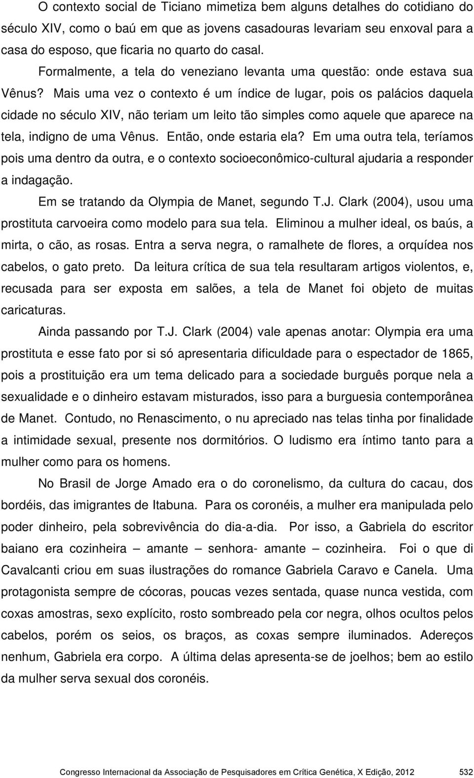 Mais uma vez o contexto é um índice de lugar, pois os palácios daquela cidade no século XIV, não teriam um leito tão simples como aquele que aparece na tela, indigno de uma Vênus.