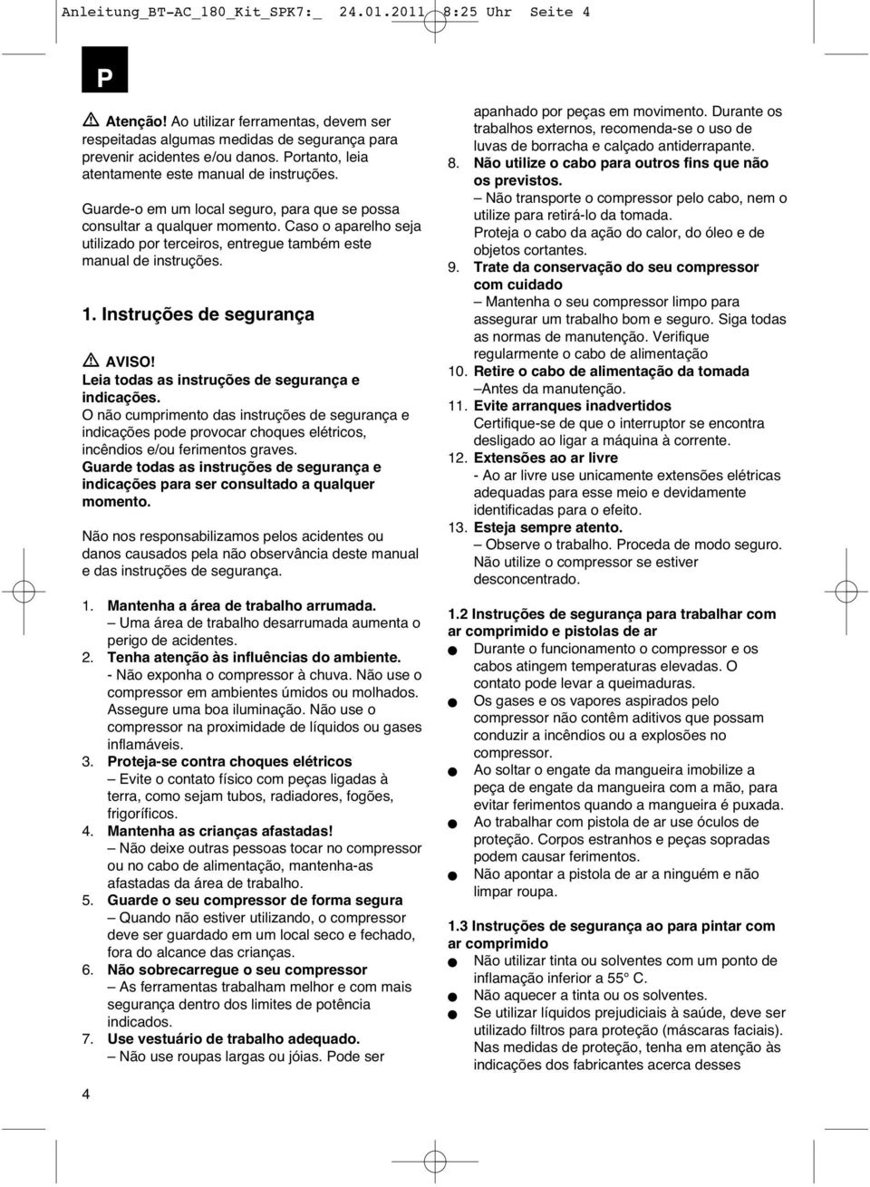 Caso o aparelho seja utilizado por terceiros, entregue também este manual de instruções. 1. Instruções de segurança AVISO! Leia todas as instruções de segurança e indicações.