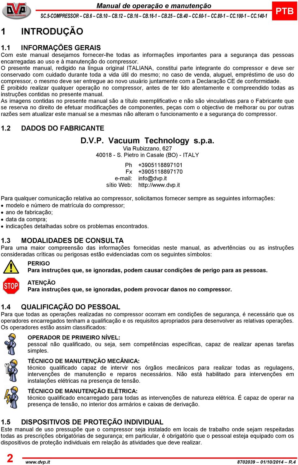 O presente manual, redigido na língua original ITALIANA, constitui parte integrante do compressor e deve ser conservado com cuidado durante toda a vida útil do mesmo; no caso de venda, aluguel,