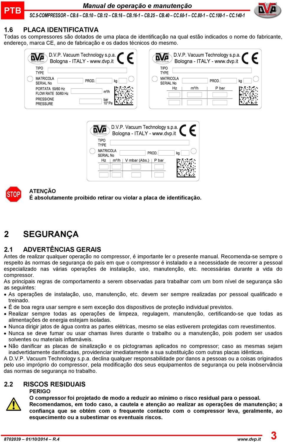 Hz m³/h P bar Hz m³/h V mbar (Abs.) P bar É absolutamente proibido retirar ou violar a placa de identificação. 2 SEGURANÇA 2.