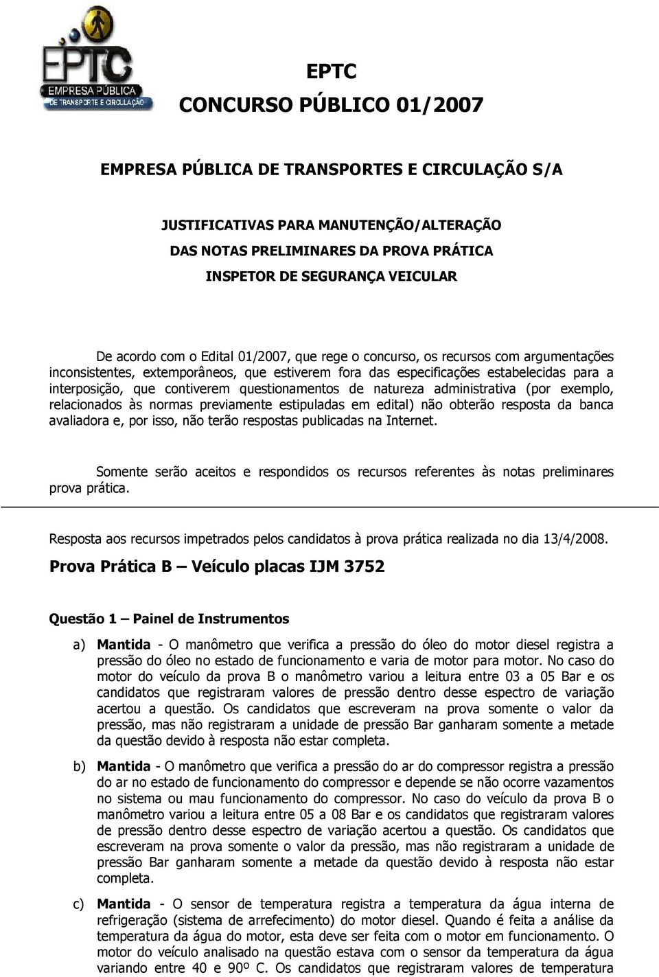 questionamentos de natureza administrativa (por exemplo, relacionados às normas previamente estipuladas em edital) não obterão resposta da banca avaliadora e, por isso, não terão respostas publicadas