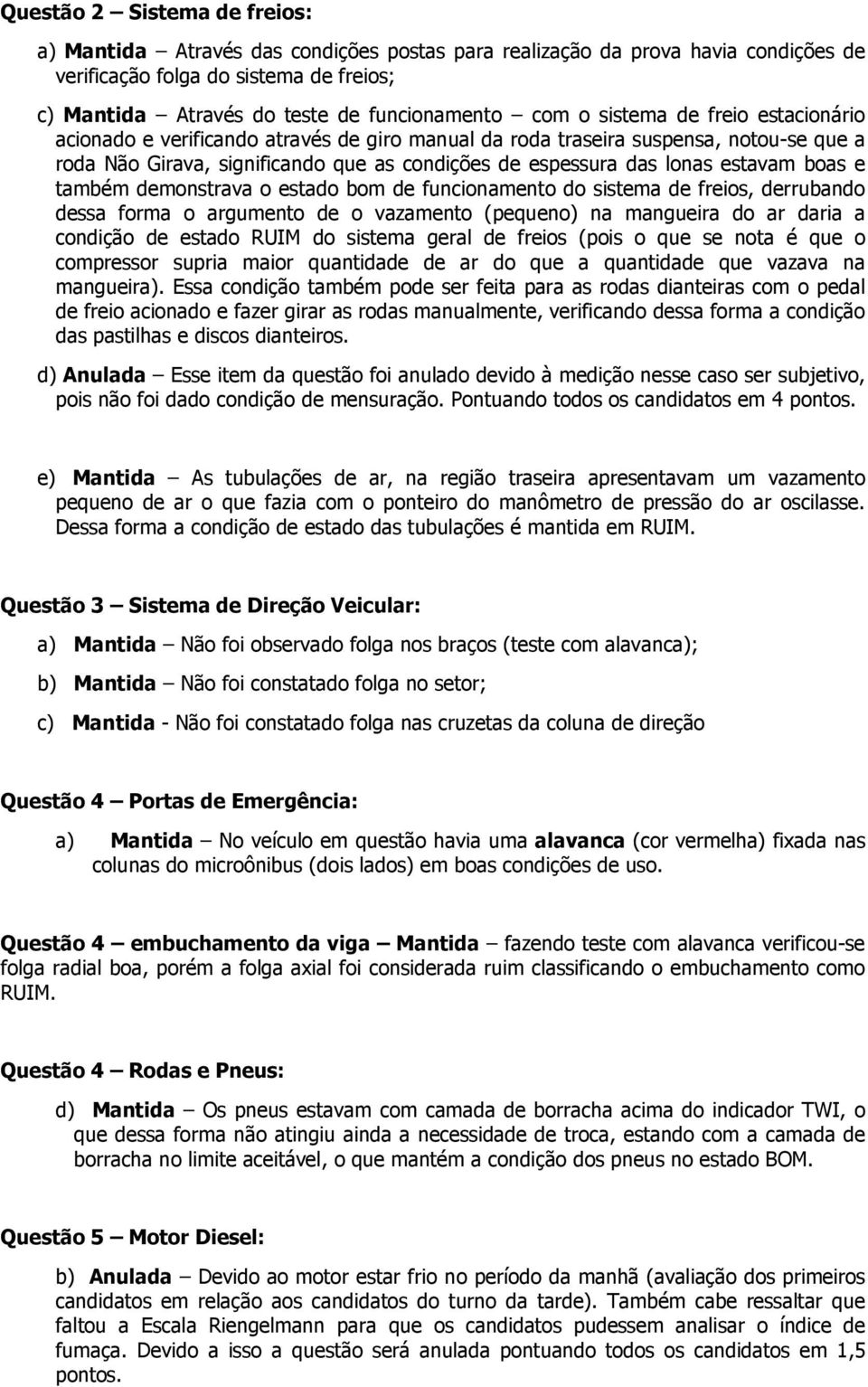 estavam boas e também demonstrava o estado bom de funcionamento do sistema de freios, derrubando dessa forma o argumento de o vazamento (pequeno) na mangueira do ar daria a condição de estado RUIM do