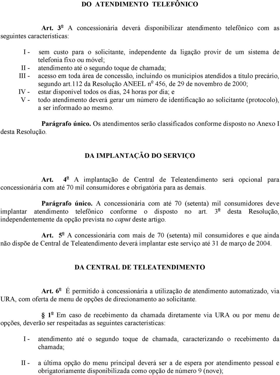 móvel; II - atendimento até o segundo toque de chamada; III - acesso em toda área de concessão, incluindo os municípios atendidos a título precário, segundo art.