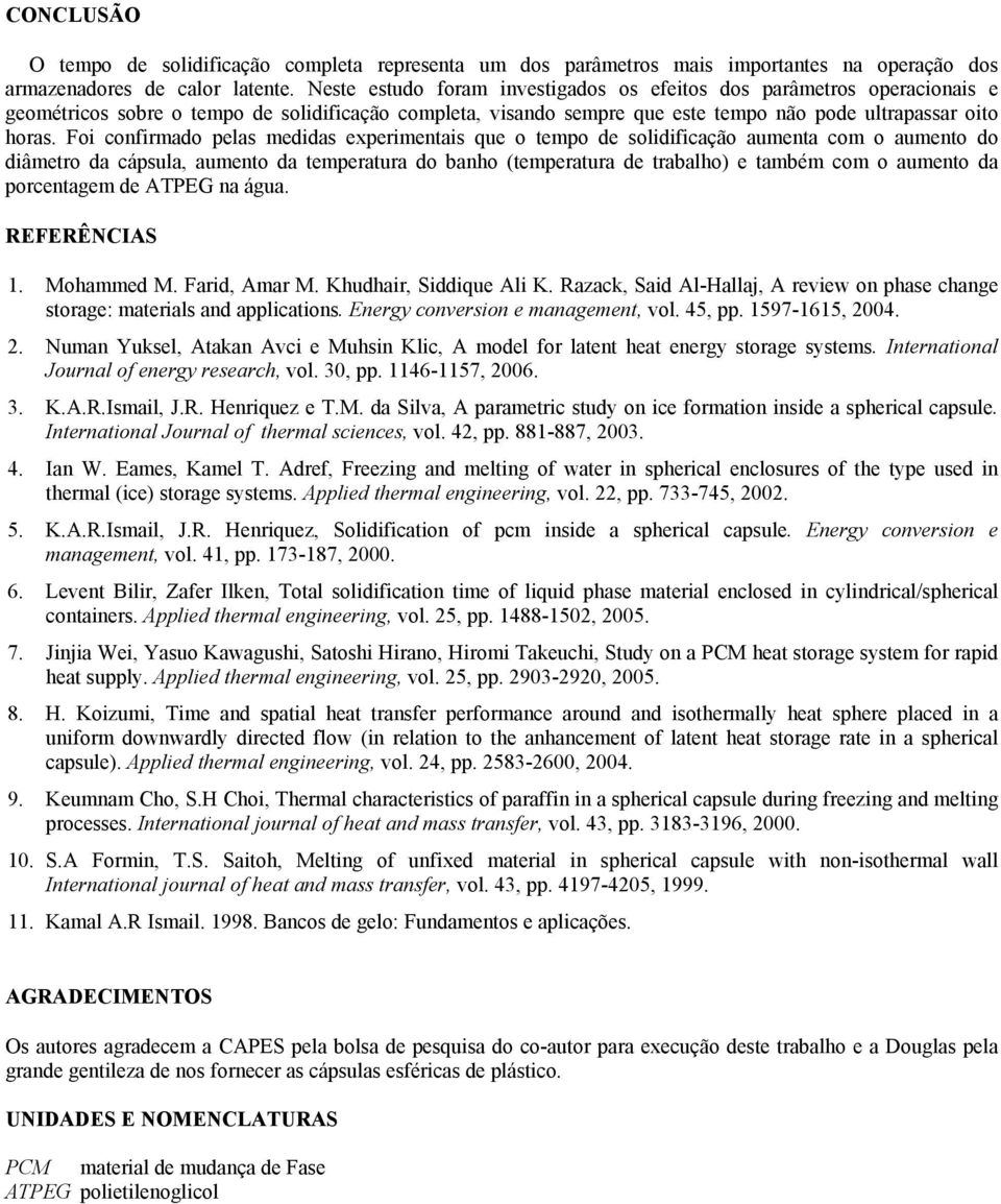 Foi confirmado pelas medidas experimentais que o tempo de solidificação aumenta com o aumento do diâmetro da cápsula, aumento da temperatura do banho (temperatura de trabalho) e também com o aumento