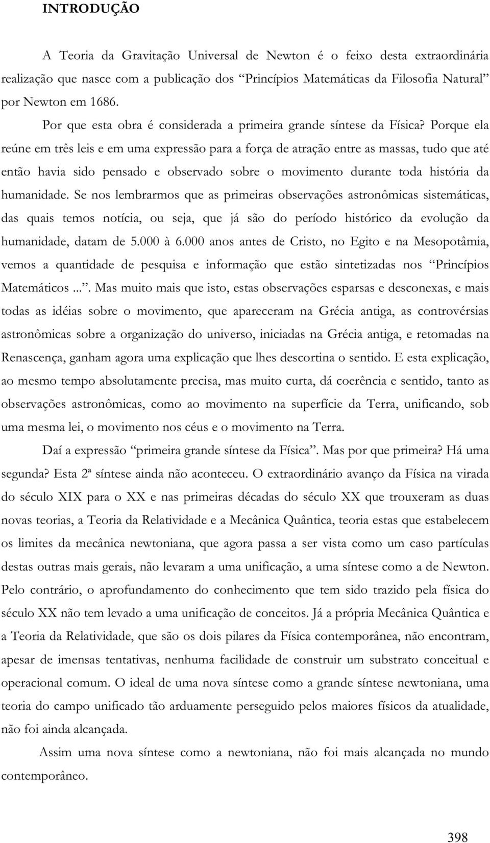 Poque ela eúne em tês leis e em uma expessão paa a foça de atação ente as massas, tudo que até então havia sido pensado e obsevado sobe o movimento duante toda históia da humanidade.