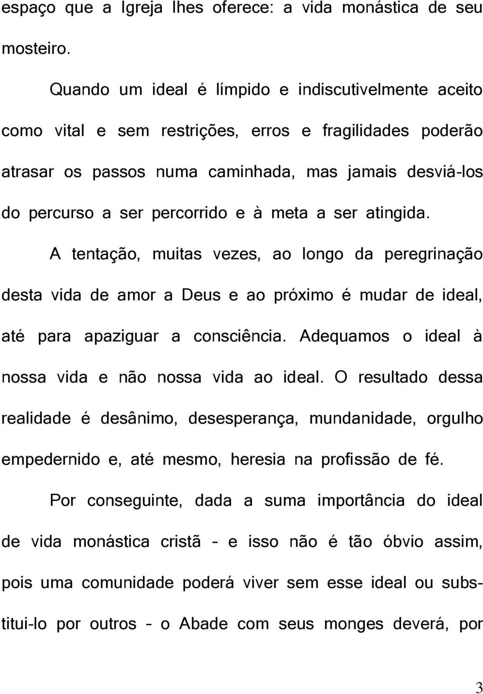 meta a ser atingida. A tentação, muitas vezes, ao longo da peregrinação desta vida de amor a Deus e ao próximo é mudar de ideal, até para apaziguar a consciência.