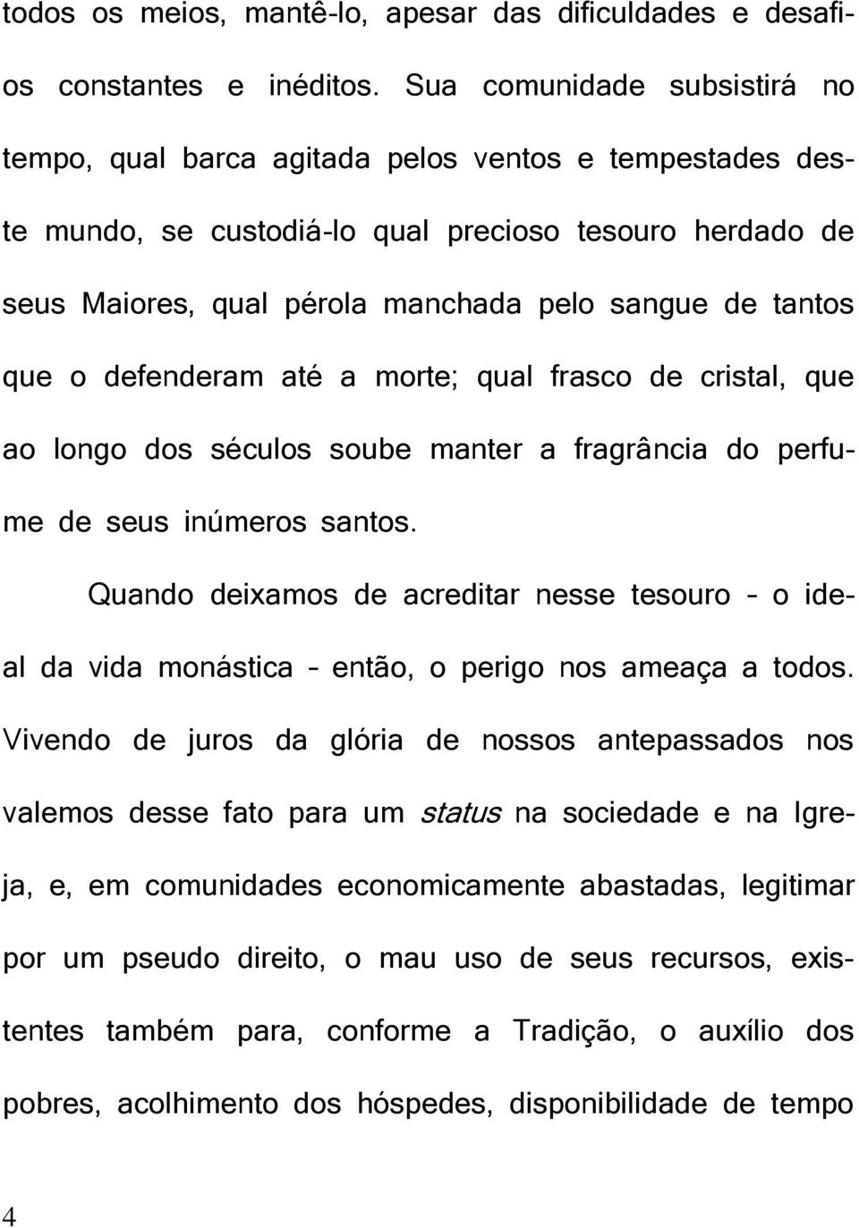 que o defenderam até a morte; qual frasco de cristal, que ao longo dos séculos soube manter a fragrância do perfume de seus inúmeros santos.