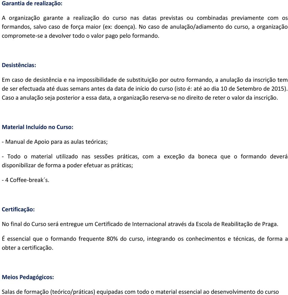 Desistências: Em caso de desistência e na impossibilidade de substituição por outro formando, a anulação da inscrição tem de ser efectuada até duas semans antes da data de início do curso (isto é: