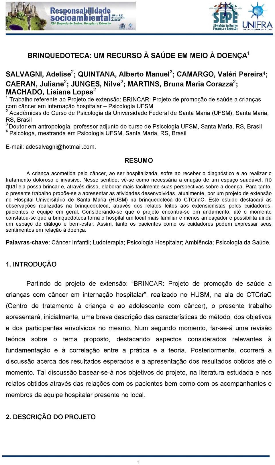 Psicologia da Universidade Federal de Santa Maria (UFSM), Santa Maria, RS, Brasil 3 Doutor em antropologia, professor adjunto do curso de Psicologia UFSM, Santa Maria, RS, Brasil 4 Psicóloga,