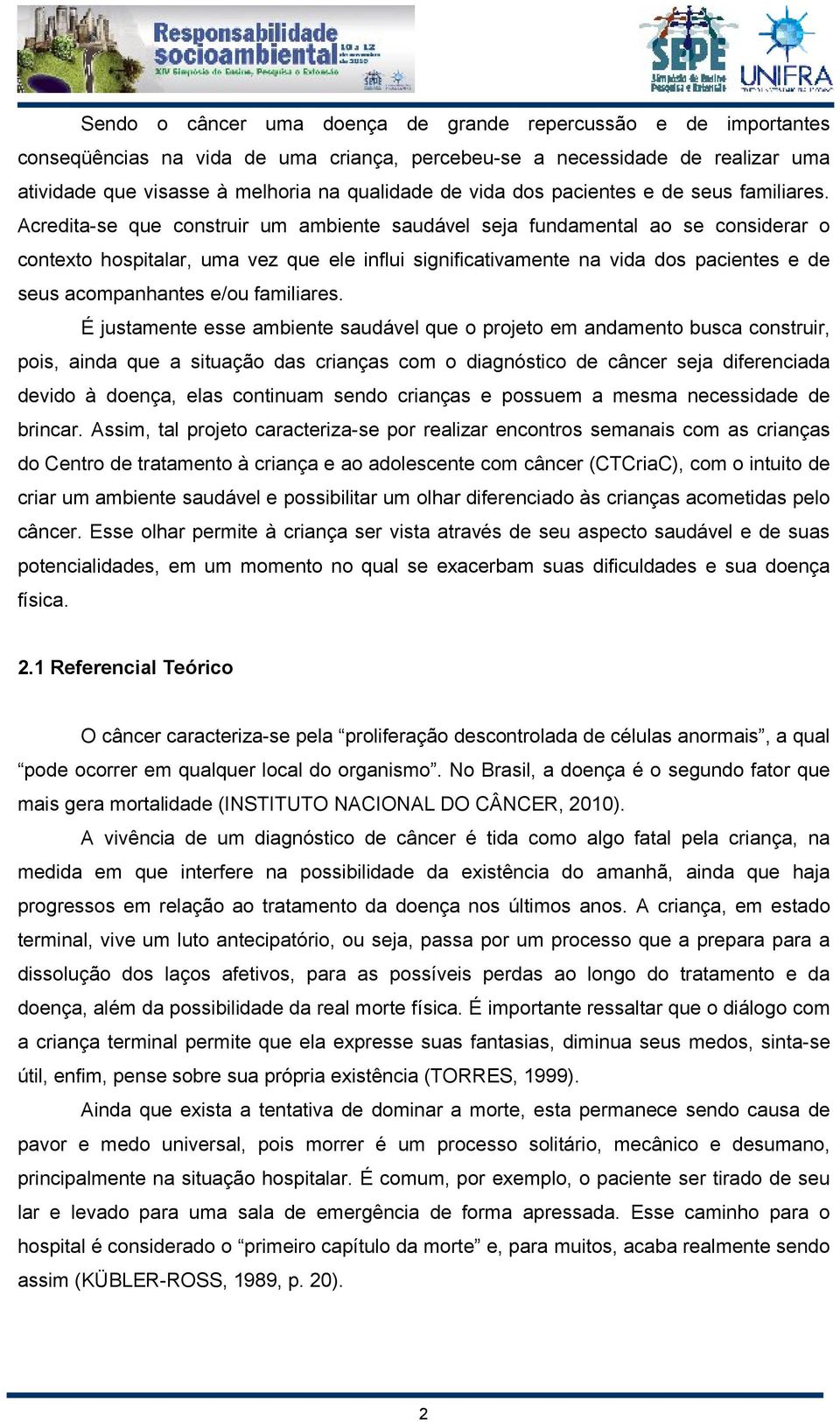 Acredita-se que construir um ambiente saudável seja fundamental ao se considerar o contexto hospitalar, uma vez que ele influi significativamente na vida dos pacientes e de seus acompanhantes e/ou