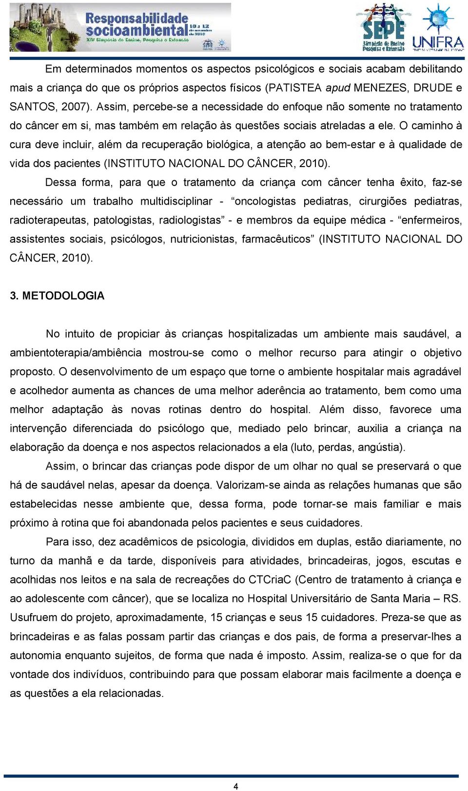 O caminho à cura deve incluir, além da recuperação biológica, a atenção ao bem-estar e à qualidade de vida dos pacientes (INSTITUTO NACIONAL DO CÂNCER, 2010).