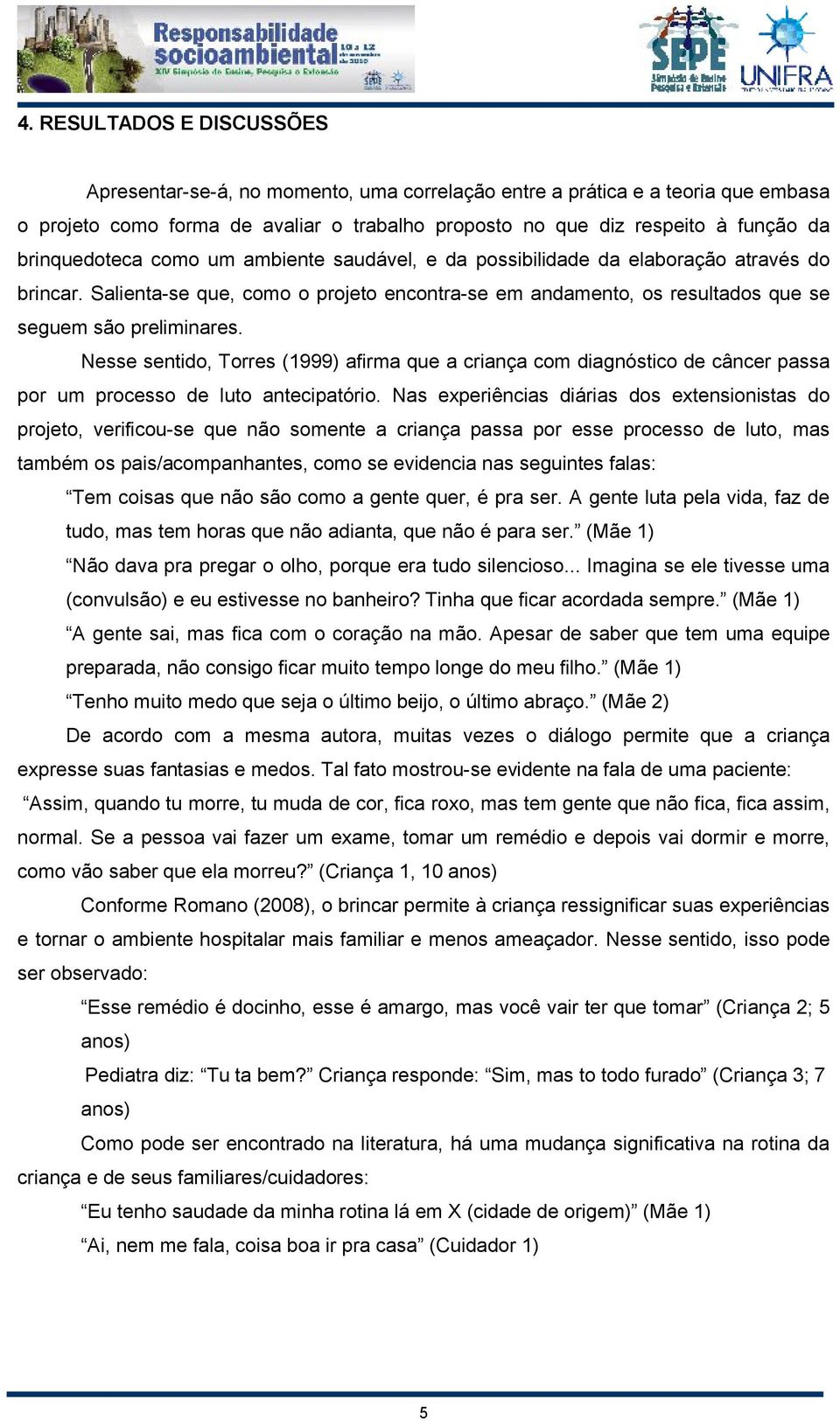 Nesse sentido, Torres (1999) afirma que a criança com diagnóstico de câncer passa por um processo de luto antecipatório.