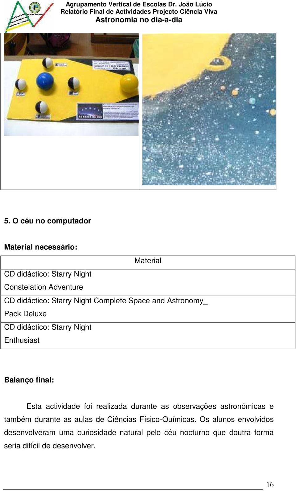 actividade foi realizada durante as observações astronómicas e também durante as aulas de Ciências Físico-Químicas.