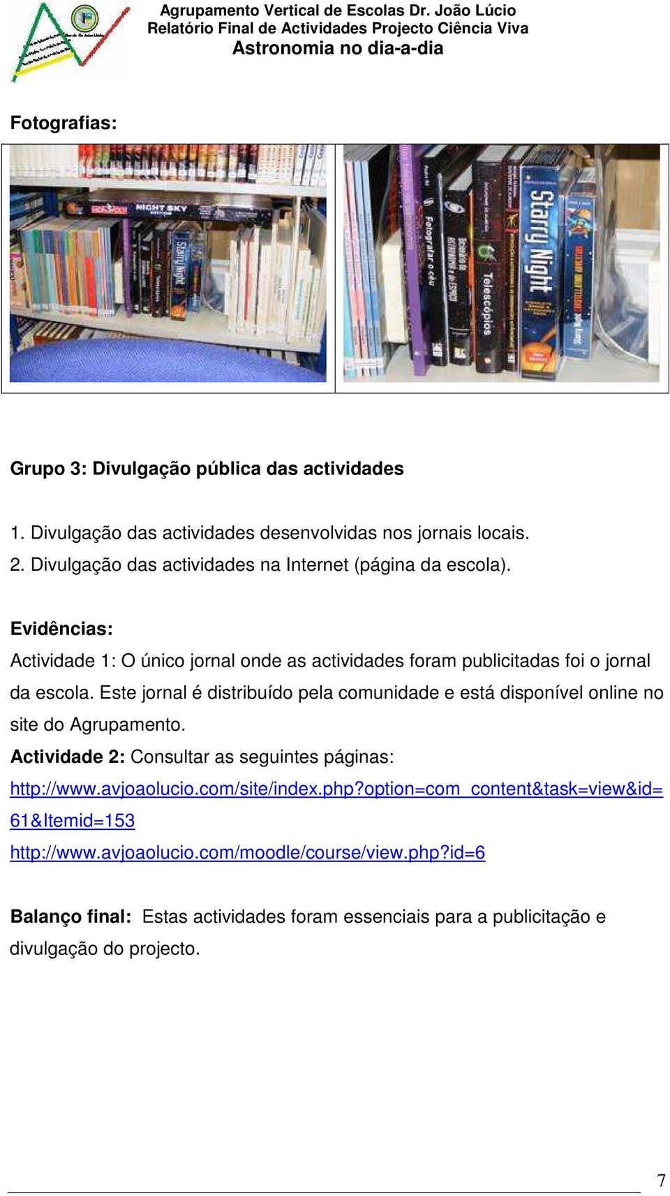 Este jornal é distribuído pela comunidade e está disponível online no site do Agrupamento. Actividade 2: Consultar as seguintes páginas: http://www.avjoaolucio.