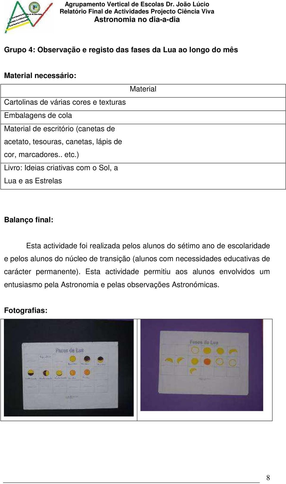 ) Livro: Ideias criativas com o Sol, a Lua e as Estrelas Material Balanço final: Esta actividade foi realizada pelos alunos do sétimo ano de escolaridade