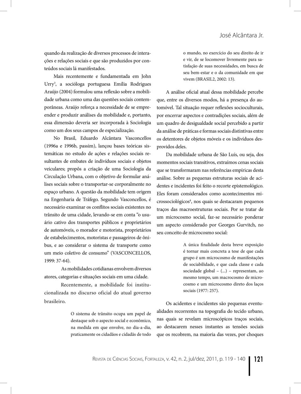 Araújo reforça a necessidade de se empreender e produzir análises da mobilidade e, portanto, essa dimensão deveria ser incorporada à Sociologia como um dos seus campos de especialização.