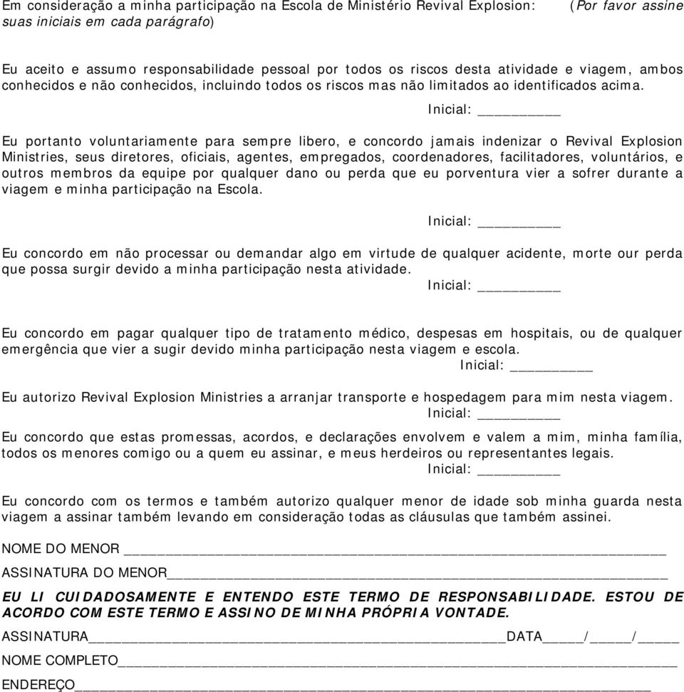 Eu portanto voluntariamente para sempre libero, e concordo jamais indenizar o Revival Explosion Ministries, seus diretores, oficiais, agentes, empregados, coordenadores, facilitadores, voluntários, e