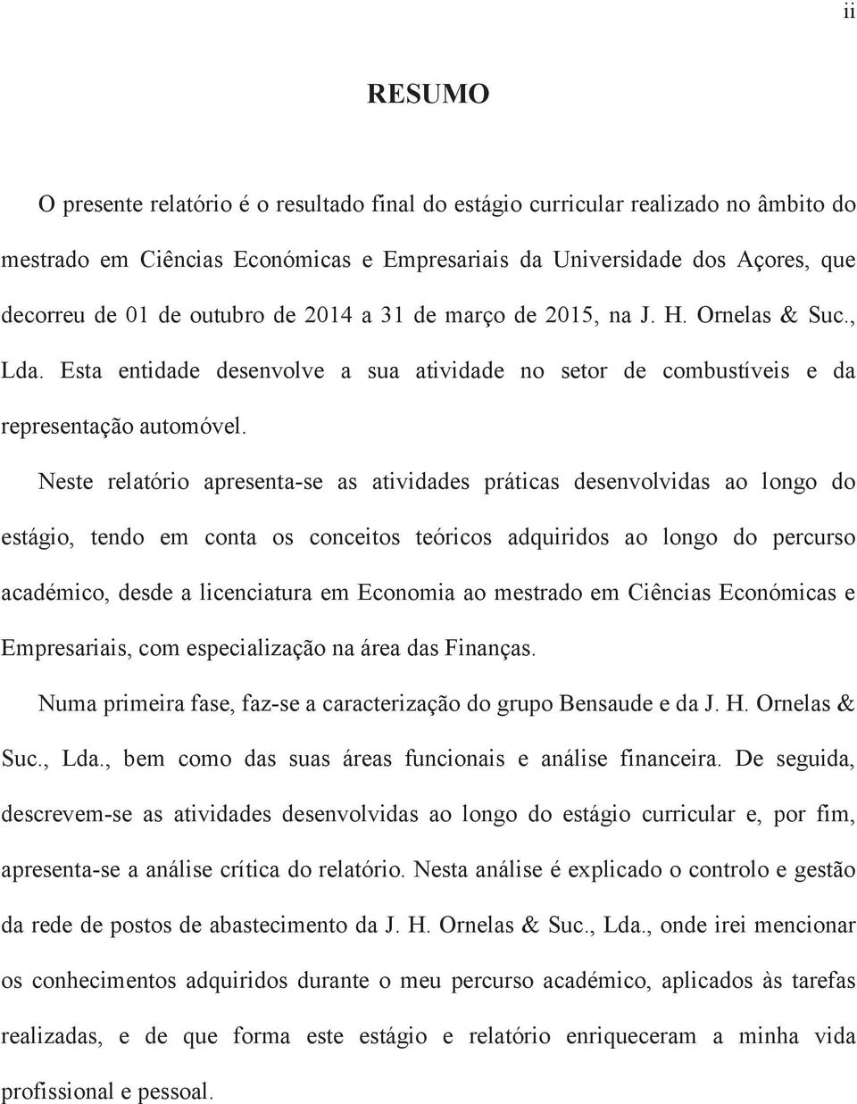 Neste relatório apresenta-se as atividades práticas desenvolvidas ao longo do estágio, tendo em conta os conceitos teóricos adquiridos ao longo do percurso académico, desde a licenciatura em Economia