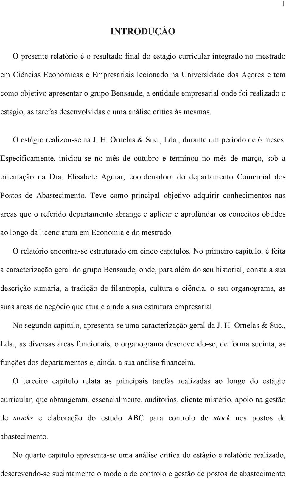 , durante um período de 6 meses. Especificamente, iniciou-se no mês de outubro e terminou no mês de março, sob a orientação da Dra.