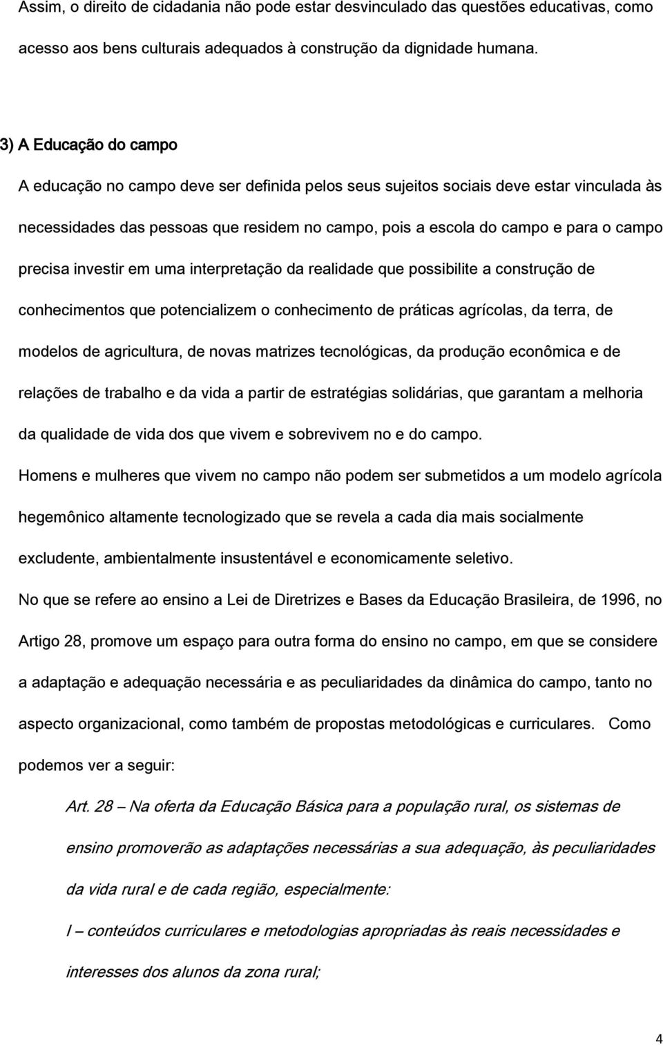 precisa investir em uma interpretação da realidade que possibilite a construção de conhecimentos que potencializem o conhecimento de práticas agrícolas, da terra, de modelos de agricultura, de novas