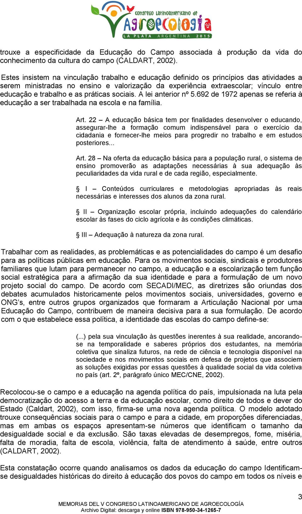 práticas sociais. A lei anterior nº 5.692 de 1972 apenas se referia à educação a ser trabalhada na escola e na família. Art.