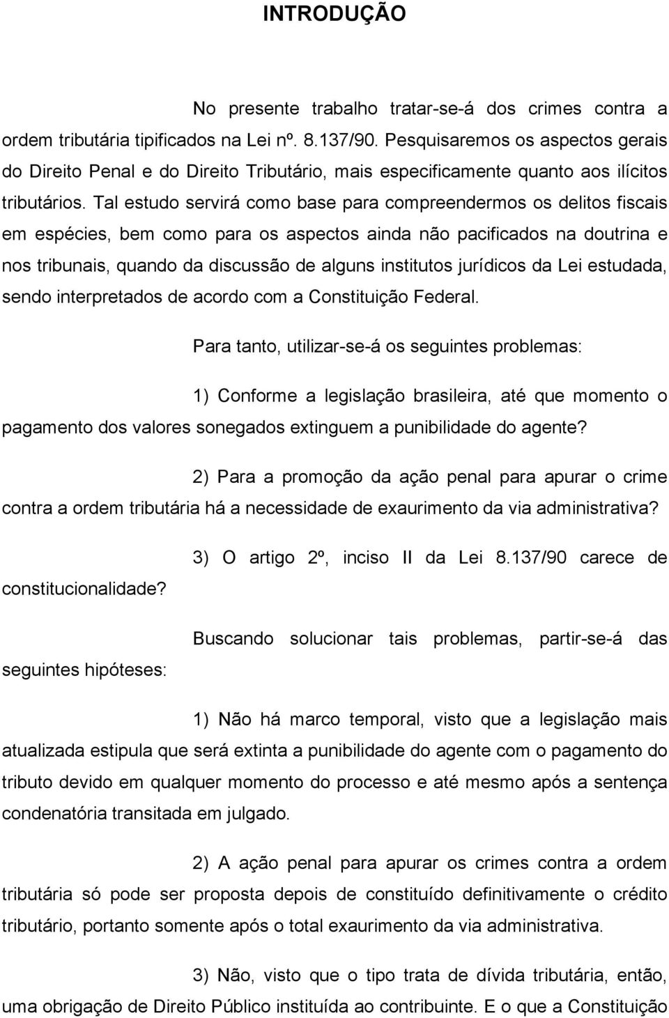 Tal estudo servirá como base para compreendermos os delitos fiscais em espécies, bem como para os aspectos ainda não pacificados na doutrina e nos tribunais, quando da discussão de alguns institutos