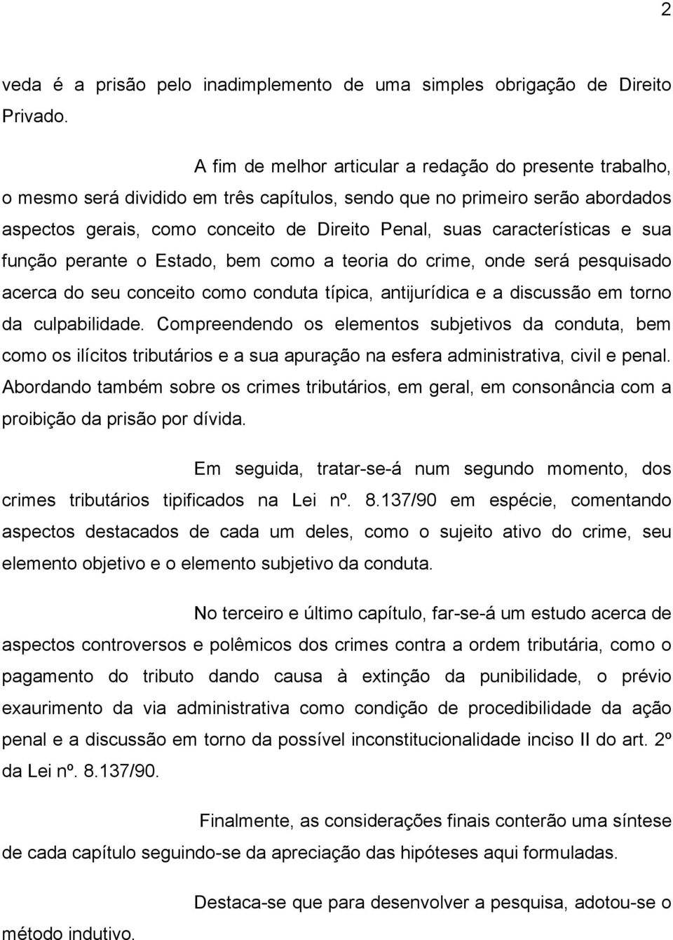 características e sua função perante o Estado, bem como a teoria do crime, onde será pesquisado acerca do seu conceito como conduta típica, antijurídica e a discussão em torno da culpabilidade.