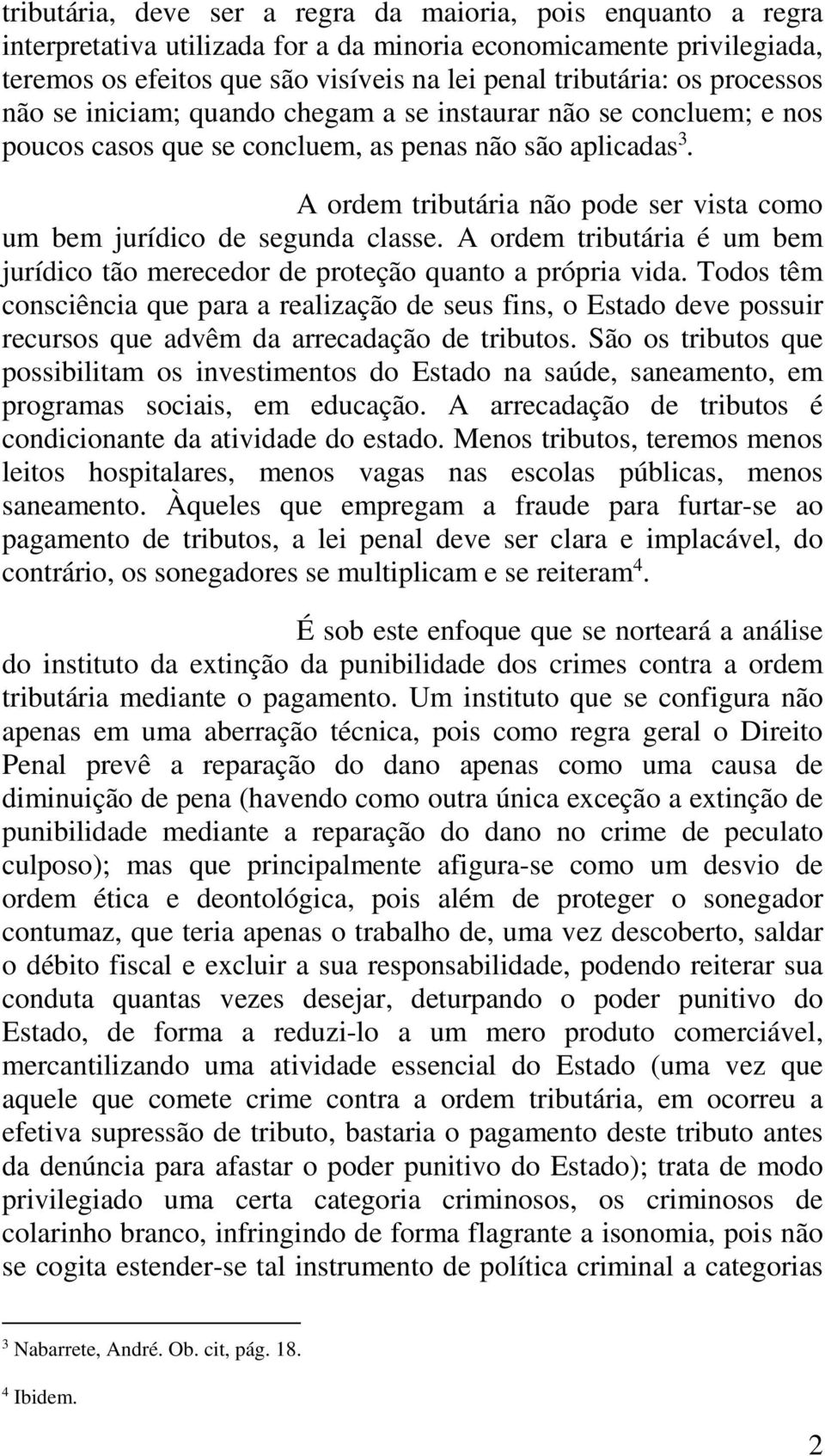 A ordem tributária não pode ser vista como um bem jurídico de segunda classe. A ordem tributária é um bem jurídico tão merecedor de proteção quanto a própria vida.