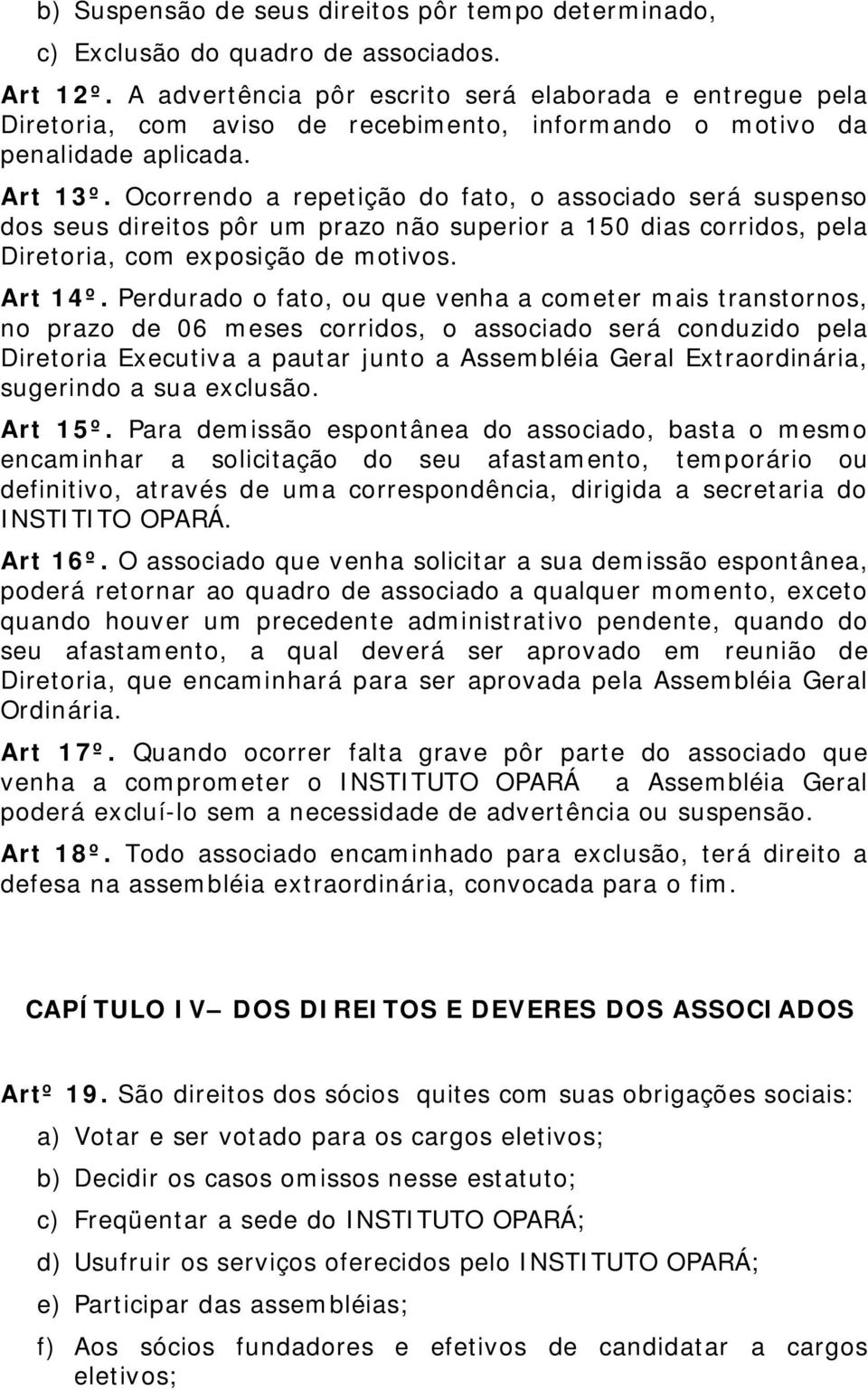 Ocorrendo a repetição do fato, o associado será suspenso dos seus direitos pôr um prazo não superior a 150 dias corridos, pela Diretoria, com exposição de motivos. Art 14º.