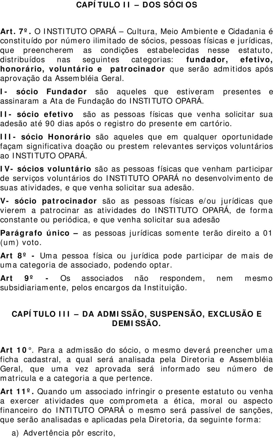 nas seguintes categorias: fundador, efetivo, honorário, voluntário e patrocinador que serão admitidos após aprovação da Assembléia Geral.