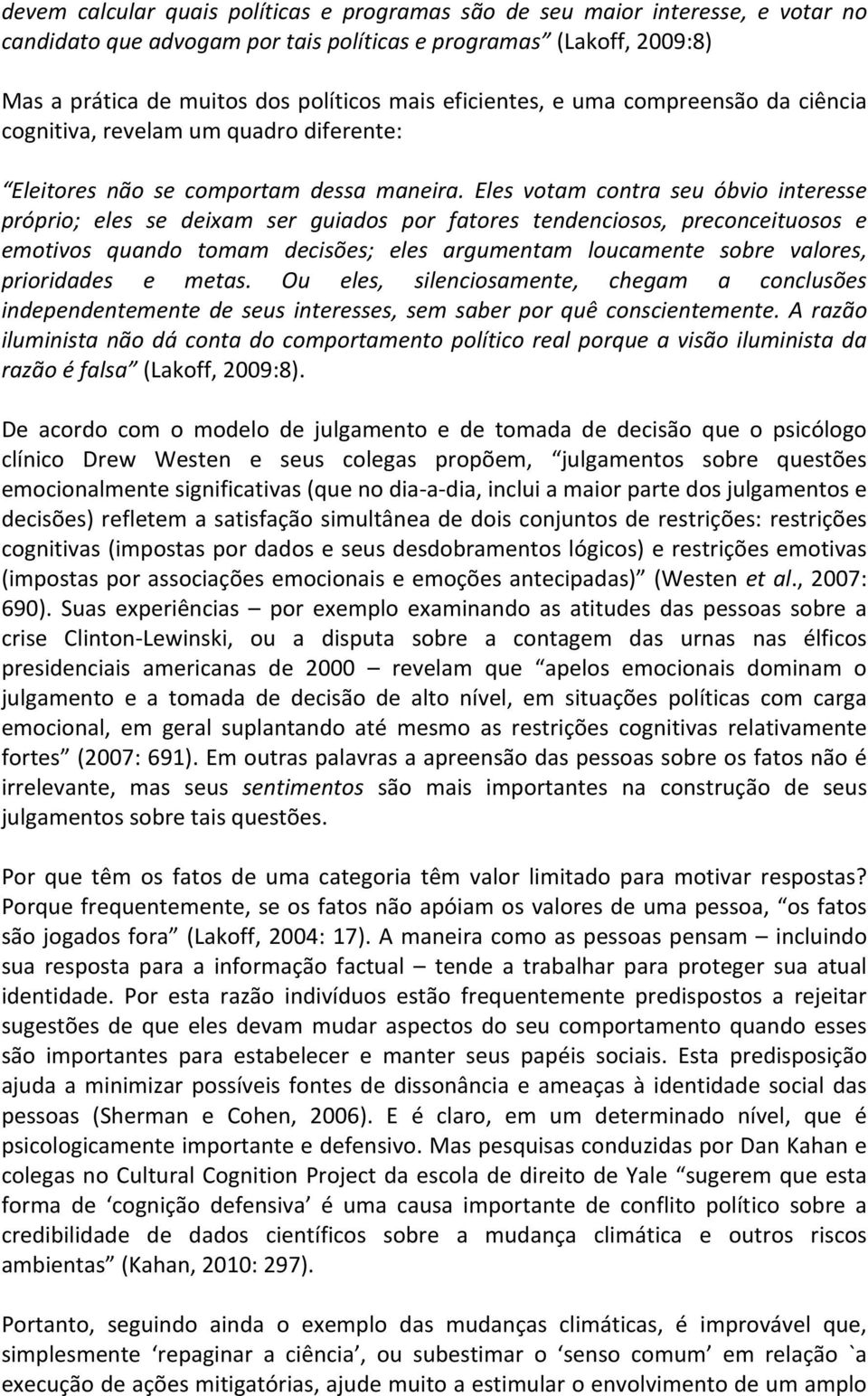 Eles votam contra seu óbvio interesse próprio; eles se deixam ser guiados por fatores tendenciosos, preconceituosos e emotivos quando tomam decisões; eles argumentam loucamente sobre valores,