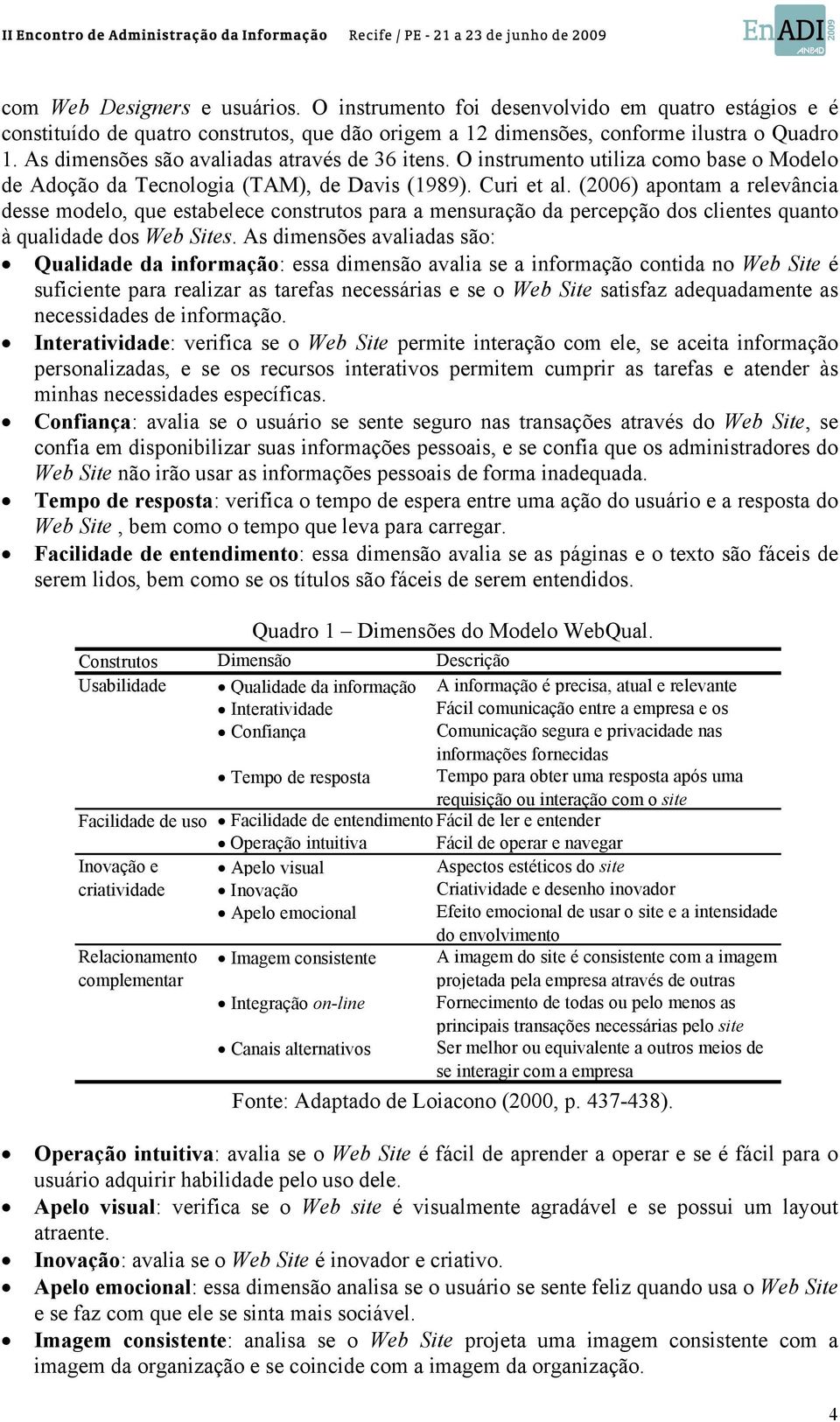 (2006) apontam a relevância desse modelo, que estabelece construtos para a mensuração da percepção dos clientes quanto à qualidade dos Web Sites.