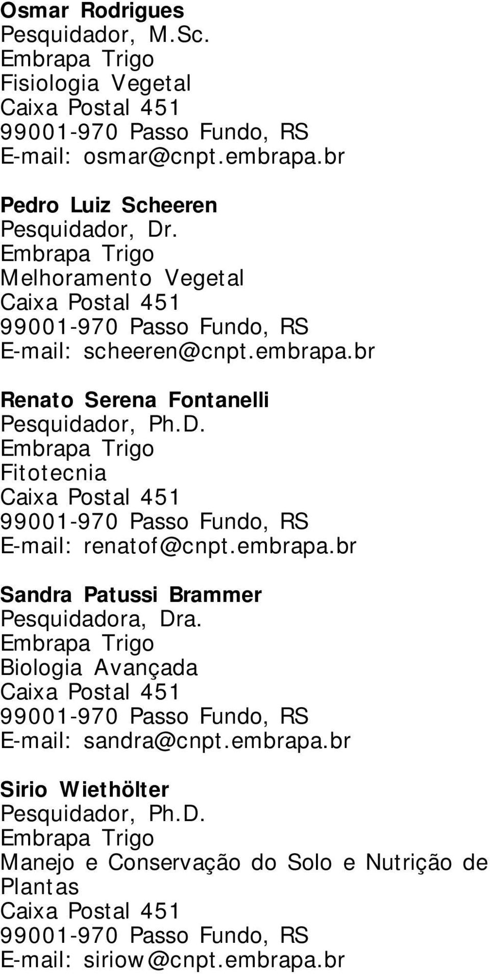 br Renato Serena Fontanelli Pesquidador, Ph.D. Fitotecnia E-mail: renatof@cnpt.embrapa.