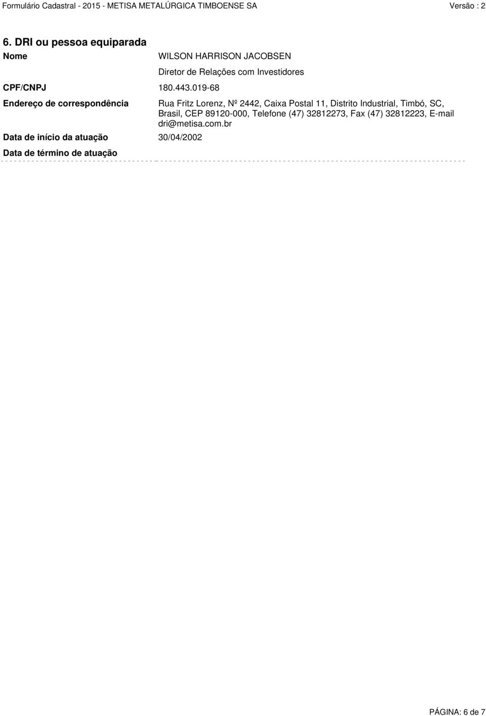 atuação WILSON HARRISON JACOBSEN Diretor de Relações com Investidores Rua Fritz Lorenz, Nº 2442,