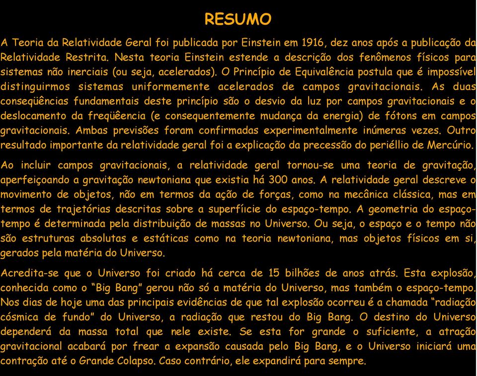 O Princípio de Equivalência postula que é impossível distinguirmos sistemas uniformemente acelerados de campos gravitacionais.