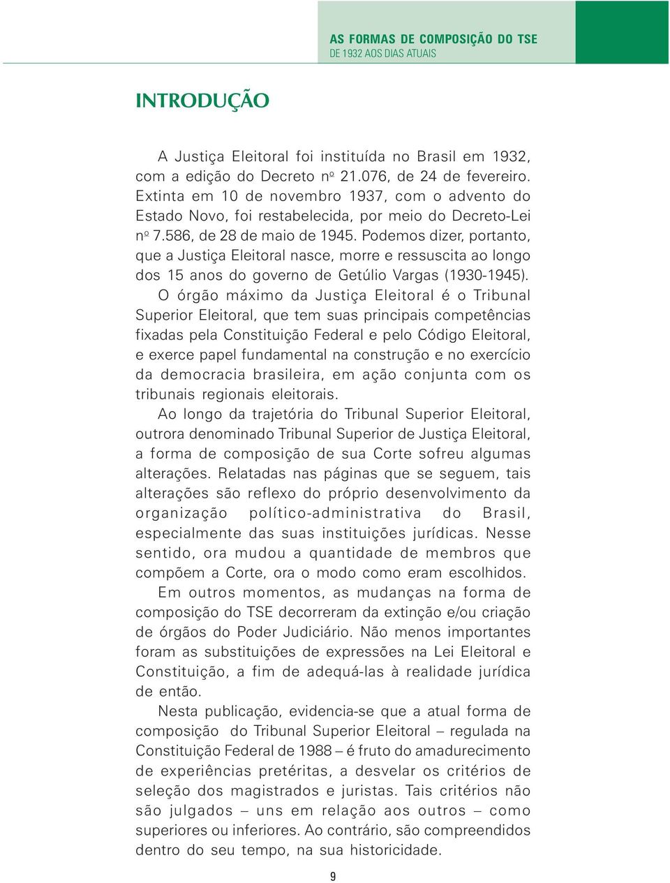 Podemos dizer, portanto, que a Justiça Eleitoral nasce, morre e ressuscita ao longo dos 15 anos do governo de Getúlio Vargas (1930-1945).