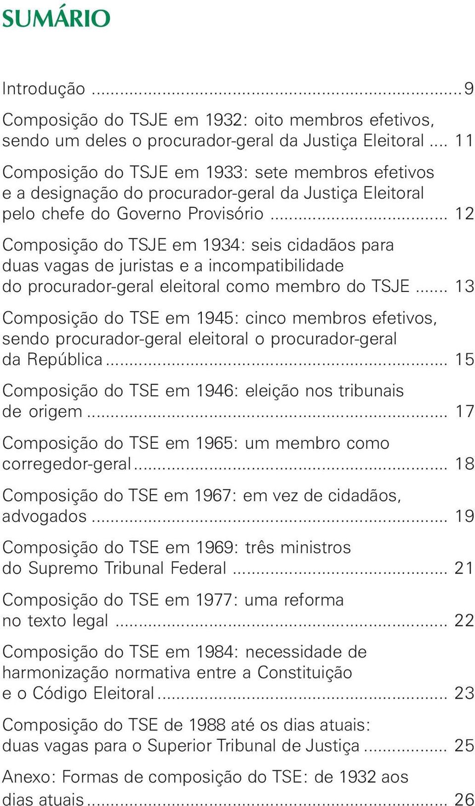 .. 12 Composição do TSJE em 1934: seis cidadãos para duas vagas de juristas e a incompatibilidade do procurador-geral eleitoral como membro do TSJE.