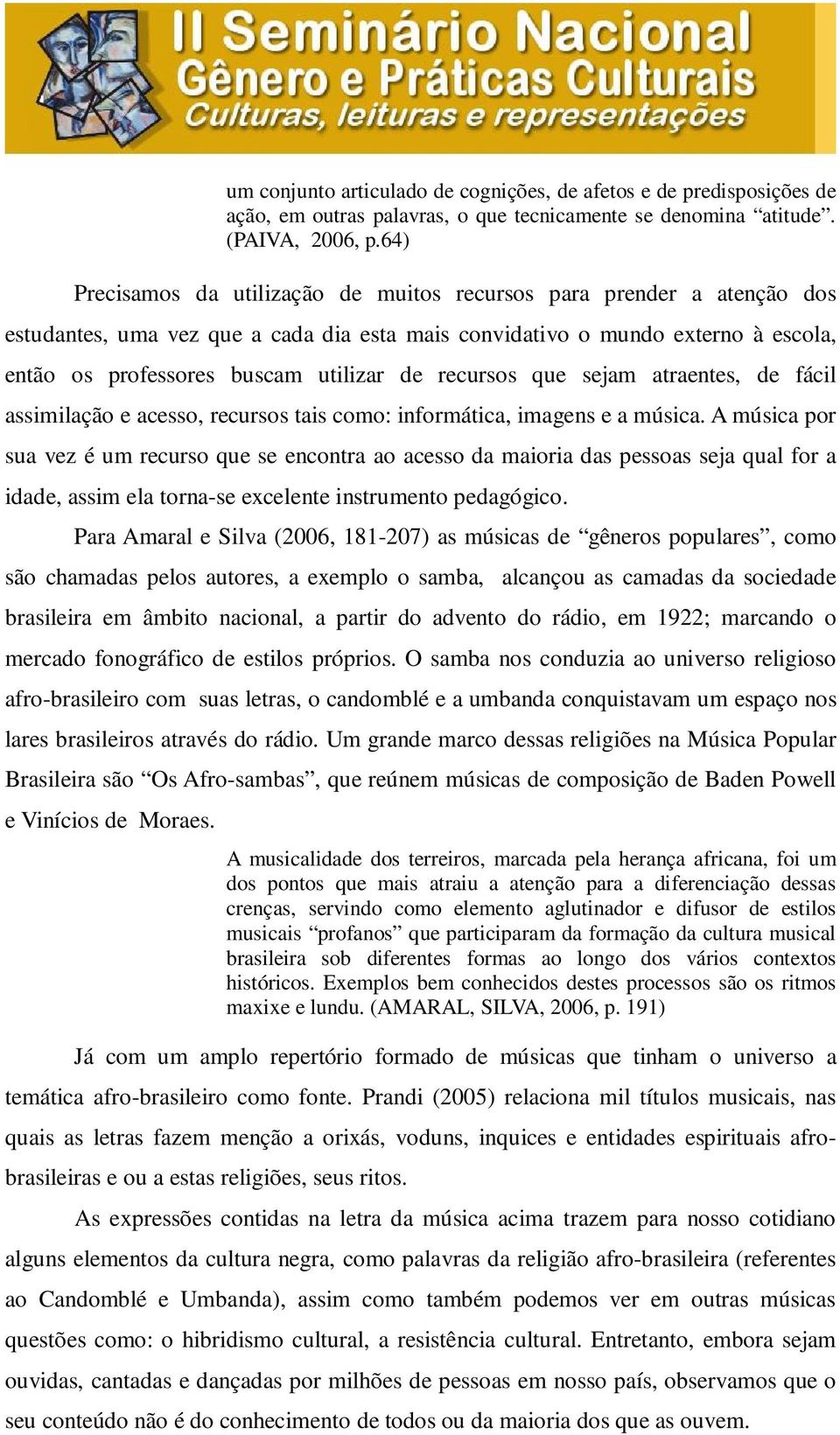 recursos que sejam atraentes, de fácil assimilação e acesso, recursos tais como: informática, imagens e a música.