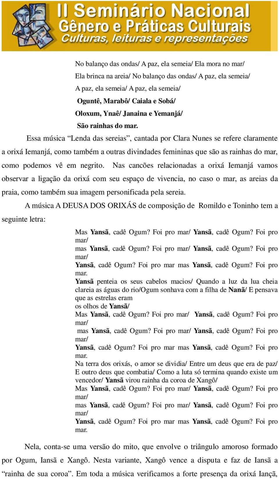 Essa música Lenda das sereias, cantada por Clara Nunes se refere claramente a orixá Iemanjá, como também a outras divindades femininas que são as rainhas do mar, como podemos vê em negrito.