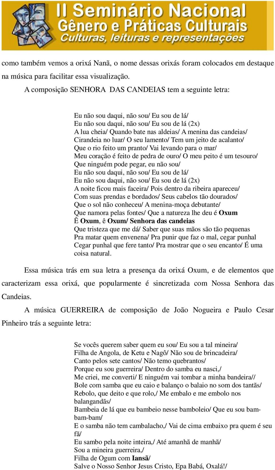 candeias/ Cirandeia no luar/ O seu lamento/ Tem um jeito de acalanto/ Que o rio feito um pranto/ Vai levando para o Meu coração é feito de pedra de ouro/ O meu peito é um tesouro/ Que ninguém pode