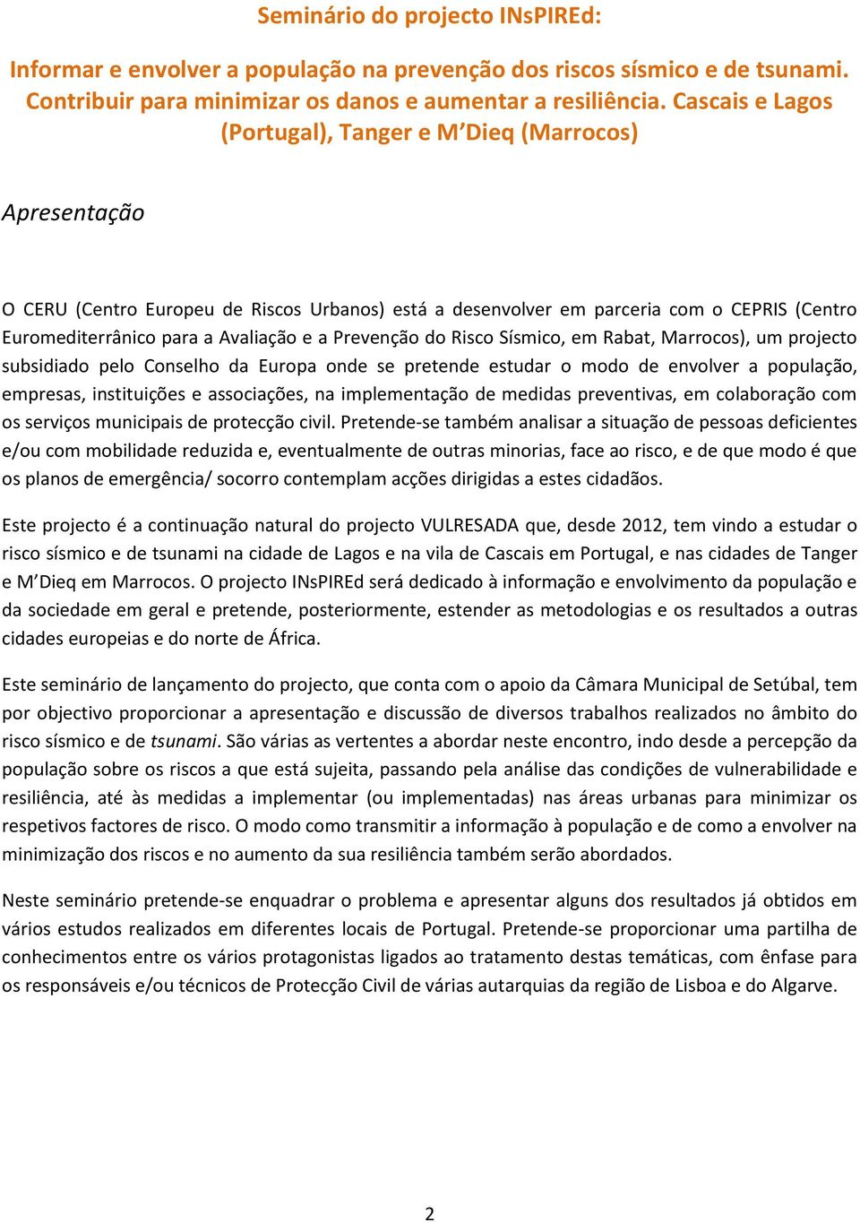 a Prevenção do Risco Sísmico, em Rabat, Marrocos), um projecto subsidiado pelo Conselho da Europa onde se pretende estudar o modo de envolver a população, empresas, instituições e associações, na