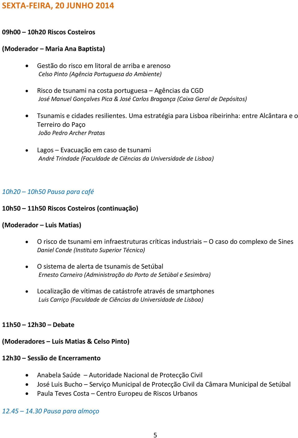 Uma estratégia para Lisboa ribeirinha: entre Alcântara e o Terreiro do Paço João Pedro Archer Pratas Lagos Evacuação em caso de tsunami André Trindade (Faculdade de Ciências da Universidade de