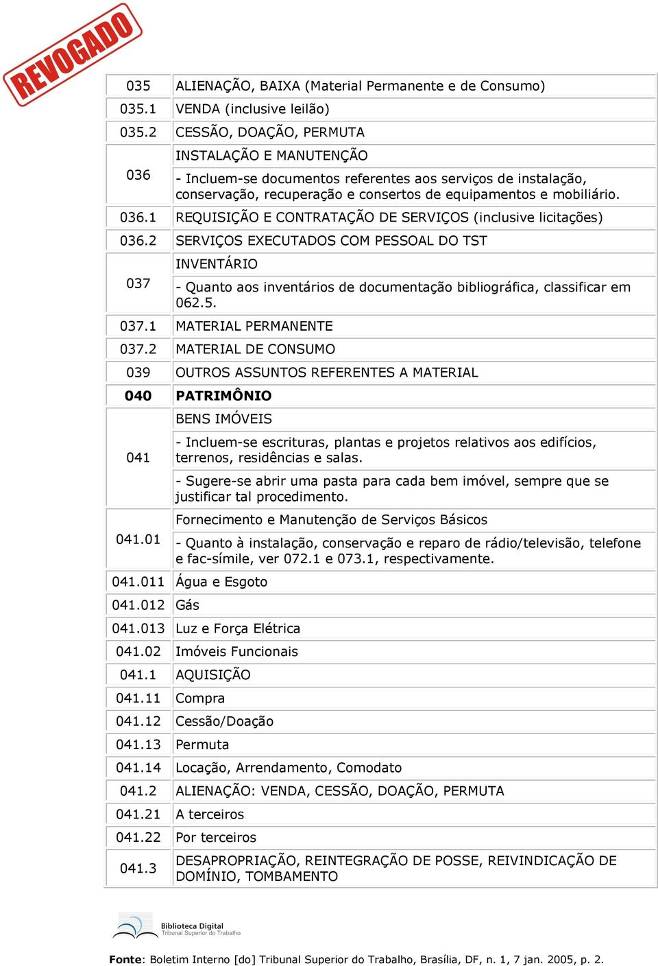 2 SERVIÇOS EXECUTADOS COM PESSOAL DO TST 037 INVENTÁRIO - Quanto aos invntários d documntação bibliográfica, classificar m 062.5. 037.1 MATERIAL PERMANENTE 037.